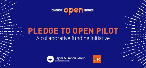 Banner reading: "Choose Open Books; Pledge to Open Pilot; a collaborative funding initiative". Taylor & Francis and Jisc logos